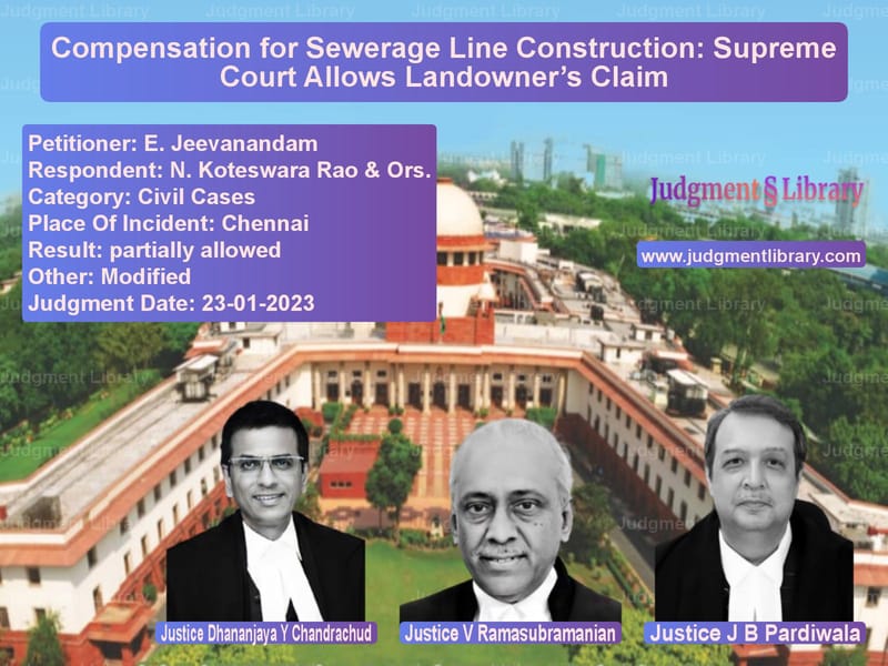 Compensation for Sewerage Line Construction: Supreme Court Allows Landowner’s Claim image for SC Judgment dated 23-01-2023 in the case of E. Jeevanandam vs N. Koteswara Rao & Ors.