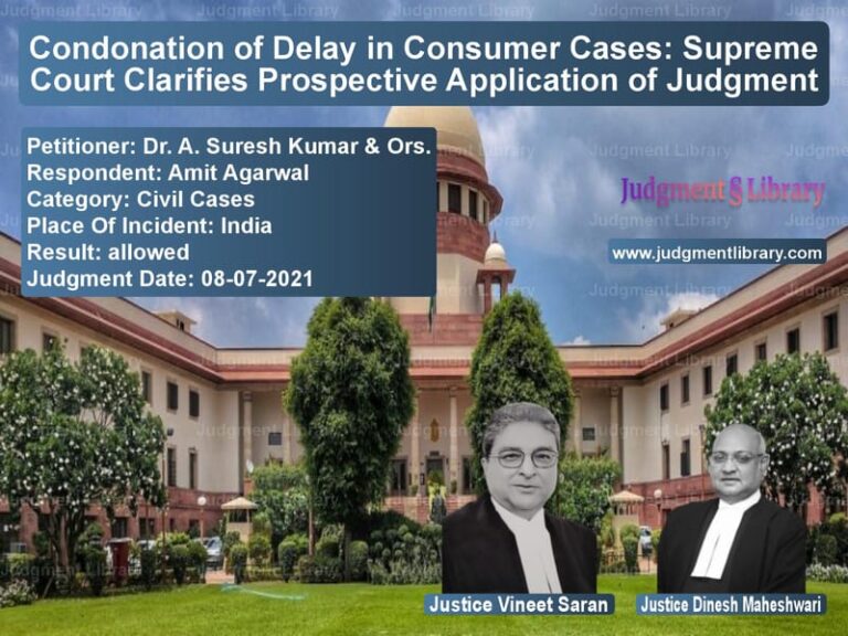 Condonation of Delay in Consumer Cases: Supreme Court Clarifies Prospective Application of Judgment image for SC Judgment dated 08-07-2021 in the case of Dr. A. Suresh Kumar & Ors. vs Amit Agarwal