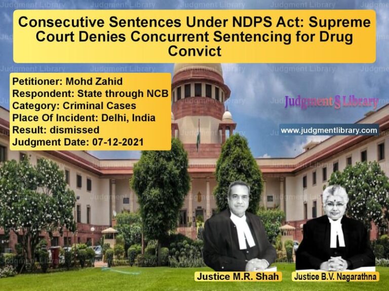Consecutive Sentences Under NDPS Act: Supreme Court Denies Concurrent Sentencing for Drug Convict image for SC Judgment dated 07-12-2021 in the case of Mohd Zahid vs State through NCB