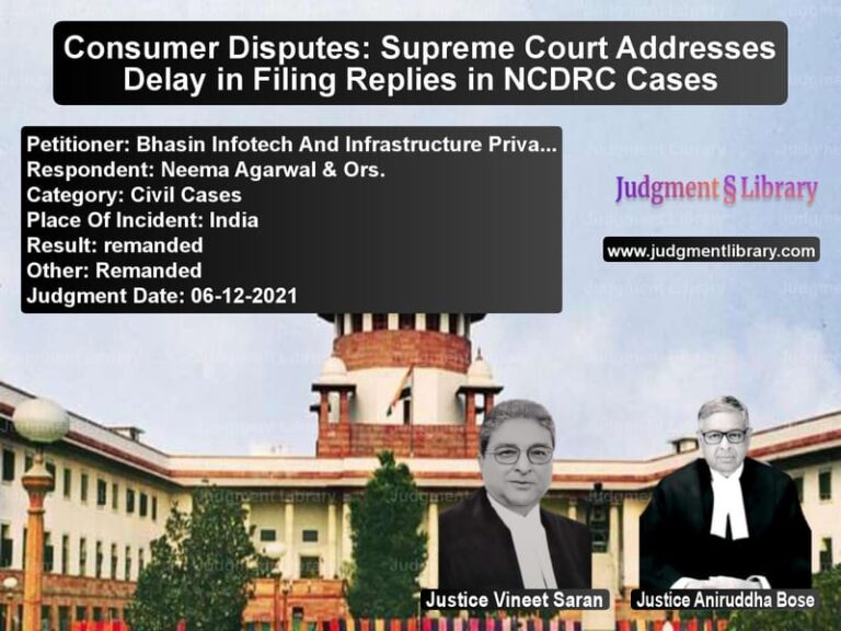 Consumer Disputes: Supreme Court Addresses Delay in Filing Replies in NCDRC Cases image for SC Judgment dated 06-12-2021 in the case of Bhasin Infotech And Infrastruc vs Neema Agarwal & Ors.
