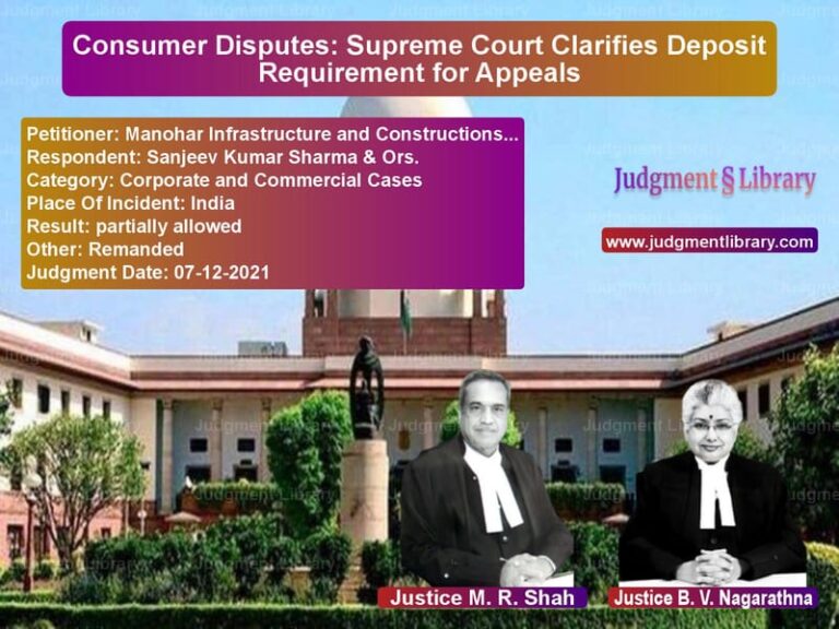 Consumer Disputes: Supreme Court Clarifies Deposit Requirement for Appeals image for SC Judgment dated 07-12-2021 in the case of Manohar Infrastructure and Con vs Sanjeev Kumar Sharma & Ors.