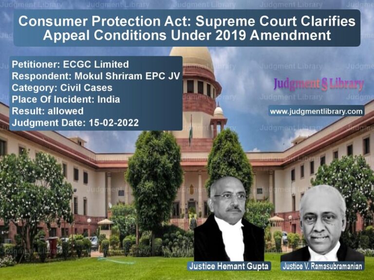 Consumer Protection Act: Supreme Court Clarifies Appeal Conditions Under 2019 Amendment image for SC Judgment dated 15-02-2022 in the case of ECGC Limited vs Mokul Shriram EPC JV