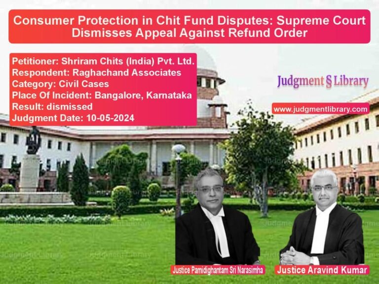 Consumer Protection in Chit Fund Disputes: Supreme Court Dismisses Appeal Against Refund Order image for SC Judgment dated 10-05-2024 in the case of Shriram Chits (India) Pvt. Ltd vs Raghachand Associates