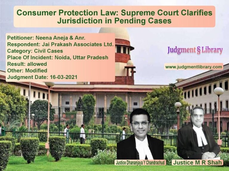 Consumer Protection Law: Supreme Court Clarifies Jurisdiction in Pending Cases image for SC Judgment dated 16-03-2021 in the case of Neena Aneja & Anr. vs Jai Prakash Associates Ltd.