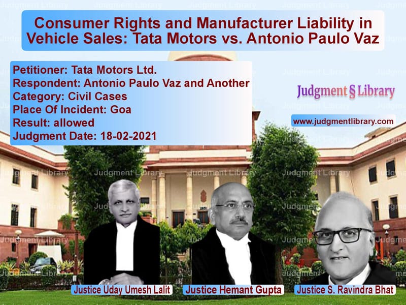 Consumer Rights and Manufacturer Liability in Vehicle Sales: Tata Motors vs. Antonio Paulo Vaz image for SC Judgment dated 18-02-2021 in the case of Tata Motors Ltd. vs Antonio Paulo Vaz and Another