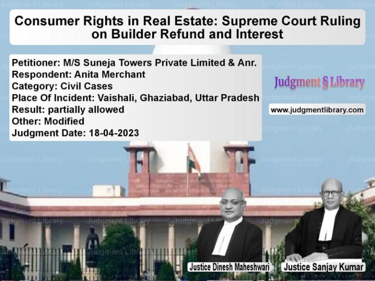 Consumer Rights in Real Estate: Supreme Court Ruling on Builder Refund and Interest image for SC Judgment dated 18-04-2023 in the case of M/S Suneja Towers Private Limi vs Anita Merchant