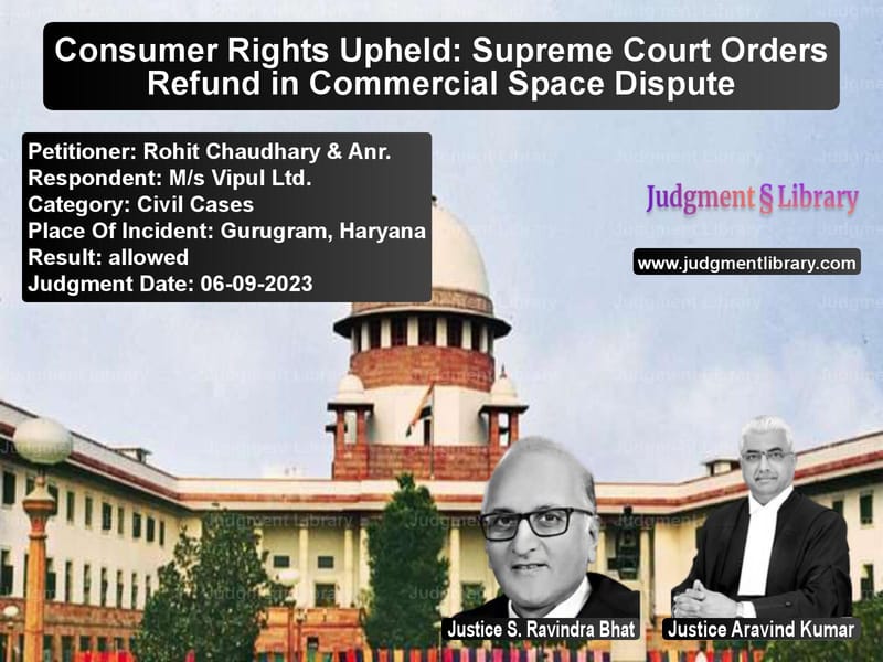 Consumer Rights Upheld: Supreme Court Orders Refund in Commercial Space Dispute image for SC Judgment dated 06-09-2023 in the case of Rohit Chaudhary & Anr. vs M/s Vipul Ltd.