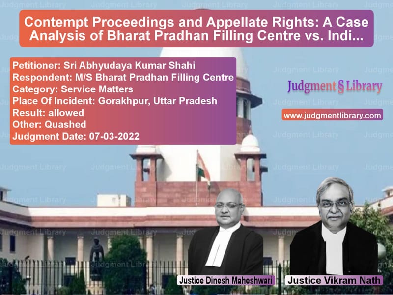 Contempt Proceedings and Appellate Rights: A Case Analysis of Bharat Pradhan Filling Centre vs. Indian Oil Corporation image for SC Judgment dated 07-03-2022 in the case of Sri Abhyudaya Kumar Shahi vs M/S Bharat Pradhan Filling Cen