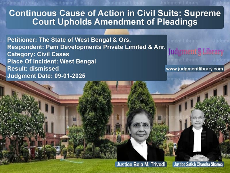 Continuous Cause of Action in Civil Suits: Supreme Court Upholds Amendment of Pleadings image for SC Judgment dated 09-01-2025 in the case of The State of West Bengal & Ors vs Pam Developments Private Limit