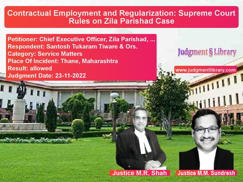 Contractual Employment and Regularization: Supreme Court Rules on Zila Parishad Case image for SC Judgment dated 23-11-2022 in the case of Chief Executive Officer, Zila vs Santosh Tukaram Tiware & Ors.