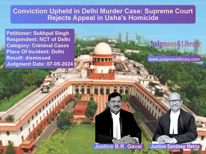Conviction Upheld in Delhi Murder Case: Supreme Court Rejects Appeal in Usha's Homicide image for SC Judgment dated 07-05-2024 in the case of Sukhpal Singh vs NCT of Delhi