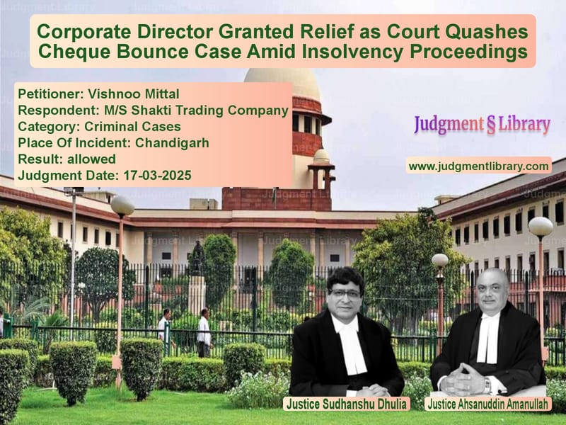 Corporate Director Granted Relief as Court Quashes Cheque Bounce Case Amid Insolvency Proceedings image for SC Judgment dated 17-03-2025 in the case of Vishnoo Mittal vs M/S Shakti Trading Company