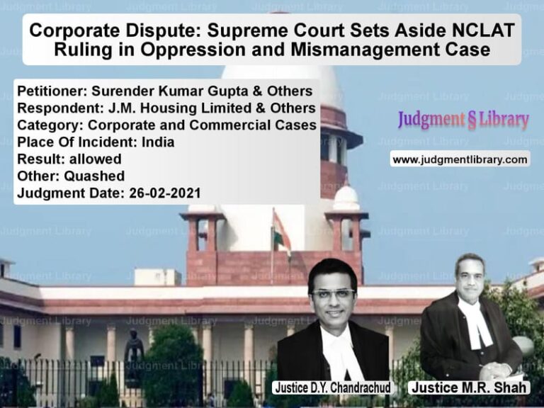 Corporate Dispute: Supreme Court Sets Aside NCLAT Ruling in Oppression and Mismanagement Case image for SC Judgment dated 26-02-2021 in the case of Surender Kumar Gupta & Others vs J.M. Housing Limited & Others