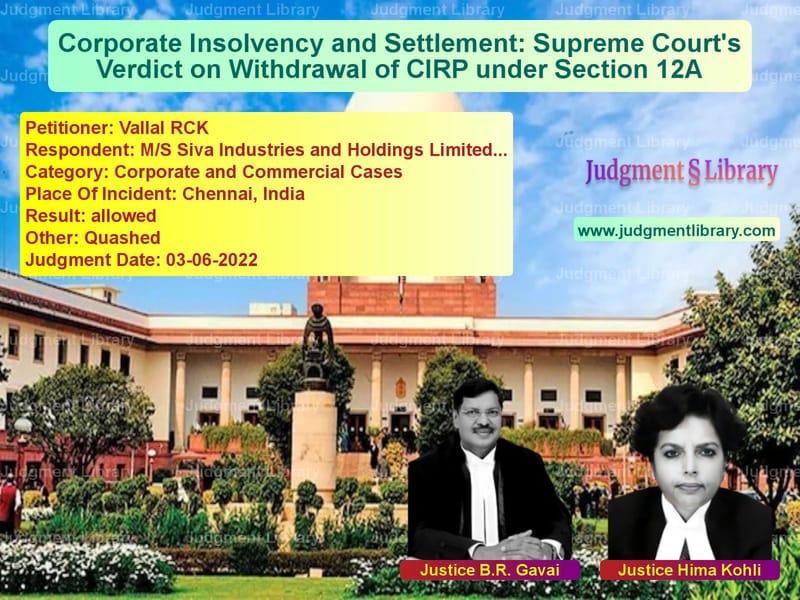 Corporate Insolvency and Settlement: Supreme Court's Verdict on Withdrawal of CIRP under Section 12A image for SC Judgment dated 03-06-2022 in the case of Vallal RCK vs M/S Siva Industries and Holdin