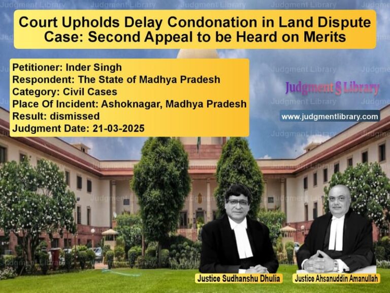Court Upholds Delay Condonation in Land Dispute Case: Second Appeal to be Heard on Merits image for SC Judgment dated 21-03-2025 in the case of Inder Singh vs The State of Madhya Pradesh