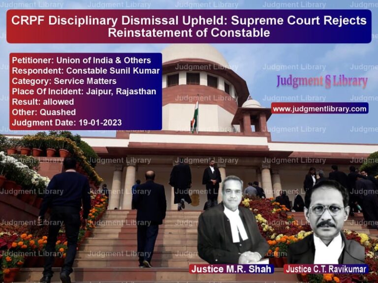 CRPF Disciplinary Dismissal Upheld: Supreme Court Rejects Reinstatement of Constable image for SC Judgment dated 19-01-2023 in the case of Union of India & Others vs Constable Sunil Kumar