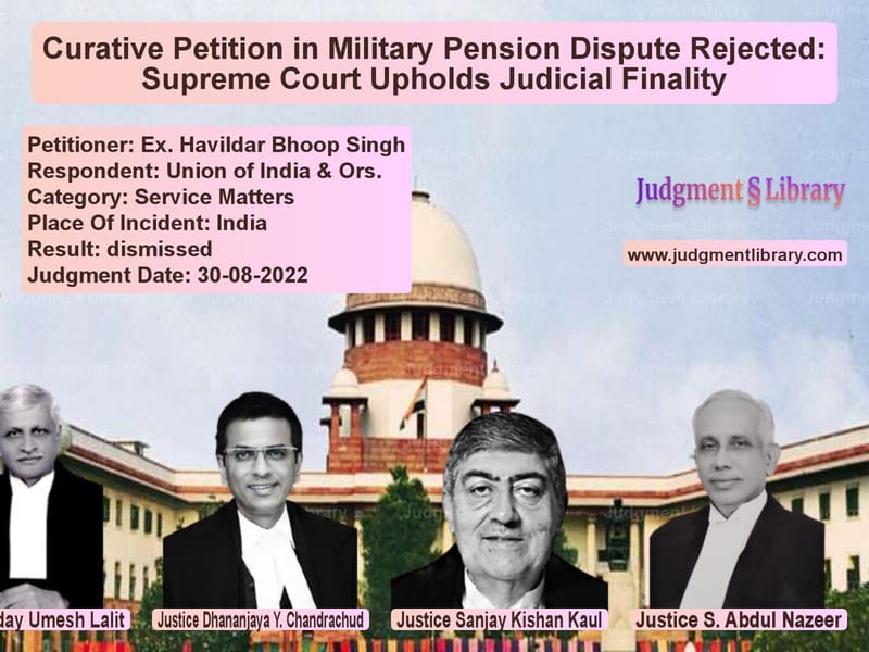 Curative Petition in Military Pension Dispute Rejected: Supreme Court Upholds Judicial Finality image for SC Judgment dated 30-08-2022 in the case of Ex. Havildar Bhoop Singh vs Union of India & Ors.