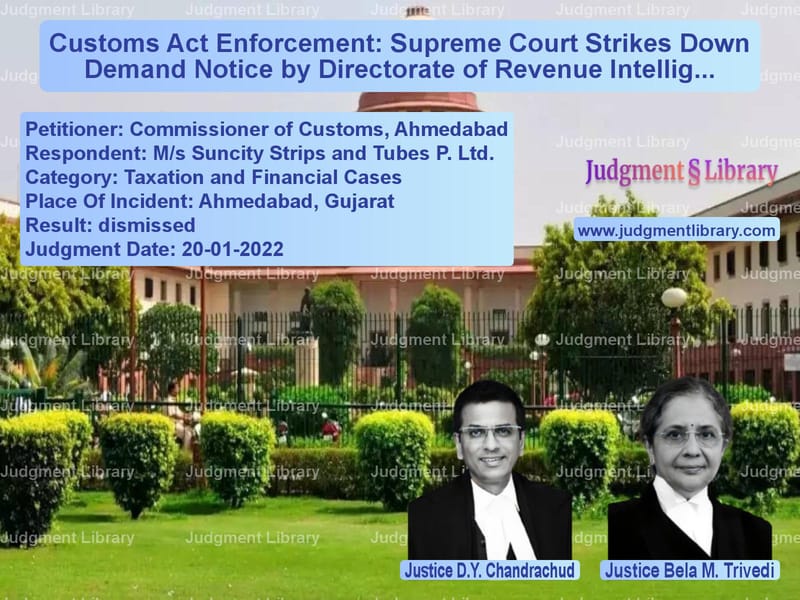 Customs Act Enforcement: Supreme Court Strikes Down Demand Notice by Directorate of Revenue Intelligence image for SC Judgment dated 20-01-2022 in the case of Commissioner of Customs, Ahmed vs M/s Suncity Strips and Tubes P