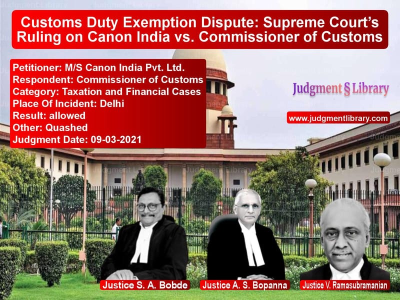 Customs Duty Exemption Dispute: Supreme Court’s Ruling on Canon India vs. Commissioner of Customs image for SC Judgment dated 09-03-2021 in the case of M/S Canon India Pvt. Ltd. vs Commissioner of Customs
