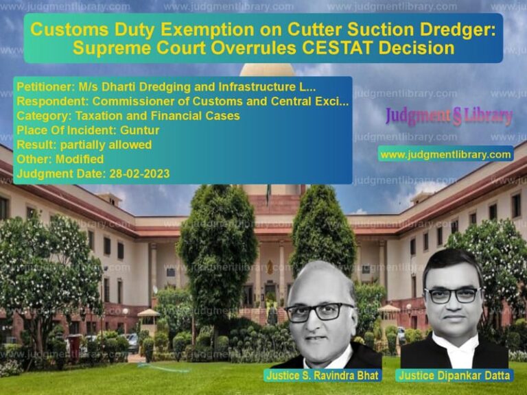 Customs Duty Exemption on Cutter Suction Dredger: Supreme Court Overrules CESTAT Decision image for SC Judgment dated 28-02-2023 in the case of M/s Dharti Dredging and Infras vs Commissioner of Customs and Ce