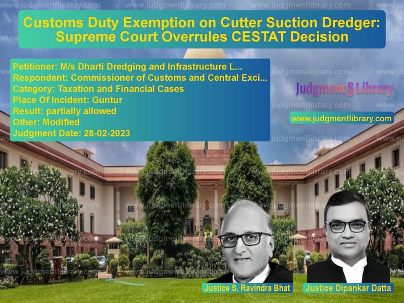Customs Duty Exemption on Cutter Suction Dredger: Supreme Court Overrules CESTAT Decision image for SC Judgment dated 28-02-2023 in the case of M/s Dharti Dredging and Infras vs Commissioner of Customs and Ce