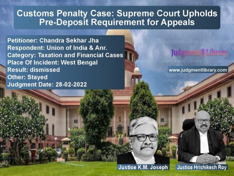 Customs Penalty Case: Supreme Court Upholds Pre-Deposit Requirement for Appeals image for SC Judgment dated 28-02-2022 in the case of Chandra Sekhar Jha vs Union of India & Anr.