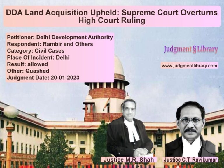 DDA Land Acquisition Upheld: Supreme Court Overturns High Court Ruling image for SC Judgment dated 20-01-2023 in the case of Delhi Development Authority vs Rambir and Others