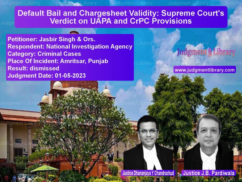 Default Bail and Chargesheet Validity: Supreme Court's Verdict on UAPA and CrPC Provisions image for SC Judgment dated 01-05-2023 in the case of Jasbir Singh & Ors. vs National Investigation Agency