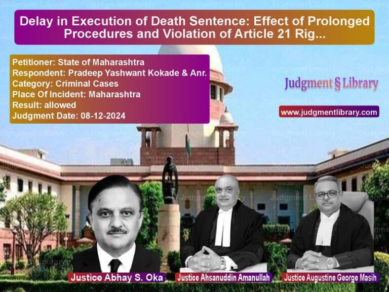 Delay in Execution of Death Sentence: Effect of Prolonged Procedures and Violation of Article 21 Rights image for SC Judgment dated 08-12-2024 in the case of State of Maharashtra vs Pradeep Yashwant Kokade & Anr.