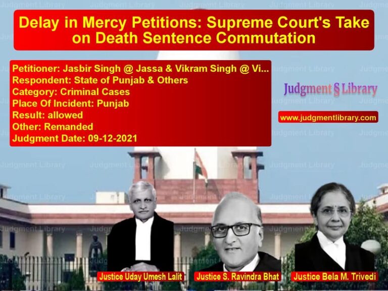 Delay in Mercy Petitions: Supreme Court's Take on Death Sentence Commutation image for SC Judgment dated 09-12-2021 in the case of Jasbir Singh @ Jassa & Vikram vs State of Punjab & Others