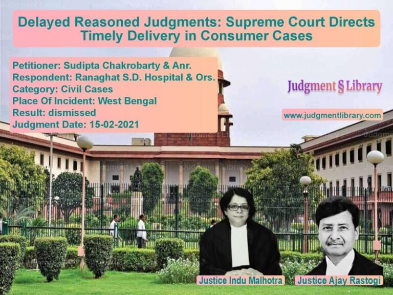 Delayed Reasoned Judgments: Supreme Court Directs Timely Delivery in Consumer Cases image for SC Judgment dated 15-02-2021 in the case of Sudipta Chakrobarty & Anr. vs Ranaghat S.D. Hospital & Ors.