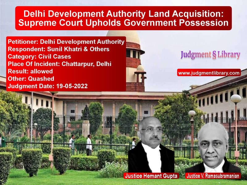 Delhi Development Authority Land Acquisition: Supreme Court Upholds Government Possession image for SC Judgment dated 19-05-2022 in the case of Delhi Development Authority vs Sunil Khatri & Others