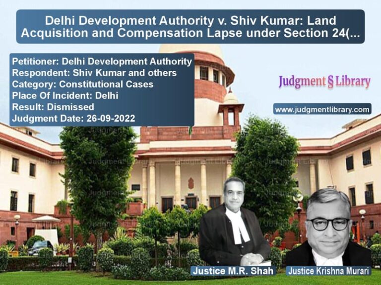 Delhi Development Authority v. Shiv Kumar: Land Acquisition and Compensation Lapse under Section 24(2) of the 2013 Act image for SC Judgment dated 26-09-2022 in the case of Delhi Development Authority vs Shiv Kumar and others