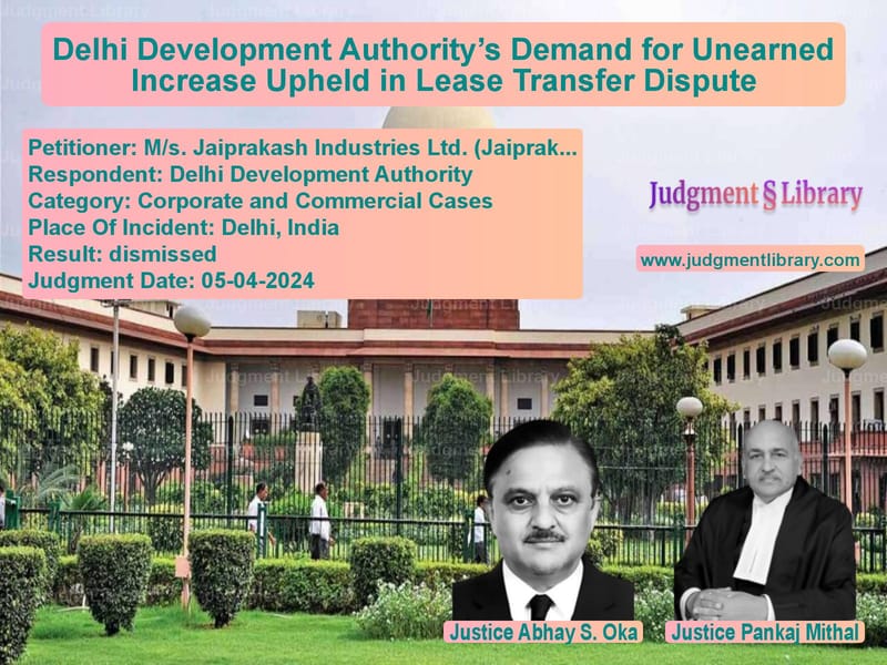 Delhi Development Authority’s Demand for Unearned Increase Upheld in Lease Transfer Dispute image for SC Judgment dated 05-04-2024 in the case of M/s. Jaiprakash Industries Ltd vs Delhi Development Authority