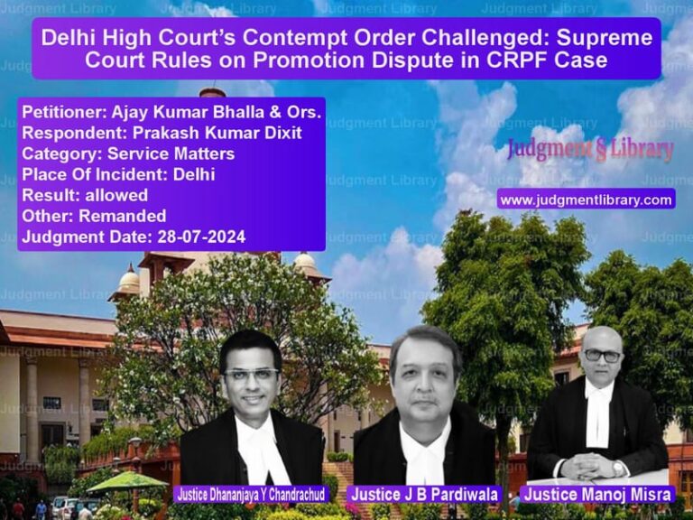 Delhi High Court’s Contempt Order Challenged: Supreme Court Rules on Promotion Dispute in CRPF Case image for SC Judgment dated 28-07-2024 in the case of Ajay Kumar Bhalla & Ors. vs Prakash Kumar Dixit