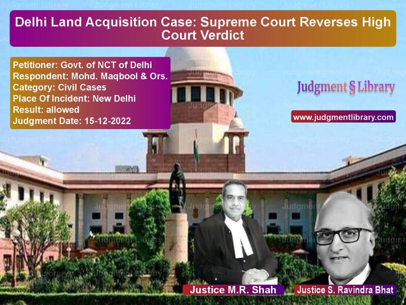 Delhi Land Acquisition Case: Supreme Court Reverses High Court Verdict image for SC Judgment dated 15-12-2022 in the case of Govt. of NCT of Delhi vs Mohd. Maqbool & Ors.