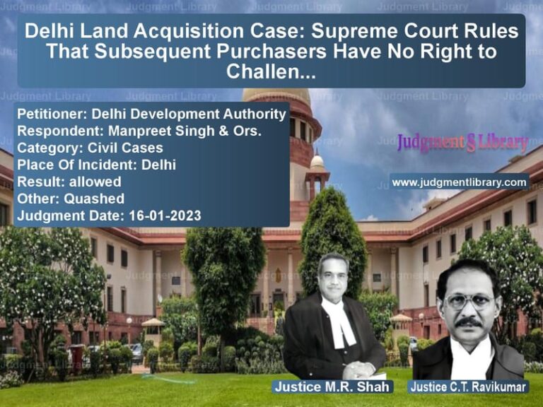 Delhi Land Acquisition Case: Supreme Court Rules That Subsequent Purchasers Have No Right to Challenge image for SC Judgment dated 16-01-2023 in the case of Delhi Development Authority vs Manpreet Singh & Ors.