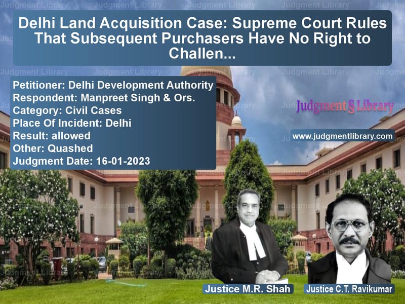 Delhi Land Acquisition Case: Supreme Court Rules That Subsequent Purchasers Have No Right to Challenge image for SC Judgment dated 16-01-2023 in the case of Delhi Development Authority vs Manpreet Singh & Ors.