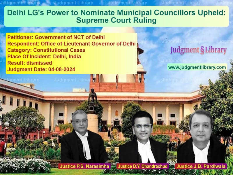 Delhi LG's Power to Nominate Municipal Councillors Upheld: Supreme Court Ruling image for SC Judgment dated 04-08-2024 in the case of Government of NCT of Delhi vs Office of Lieutenant Governor