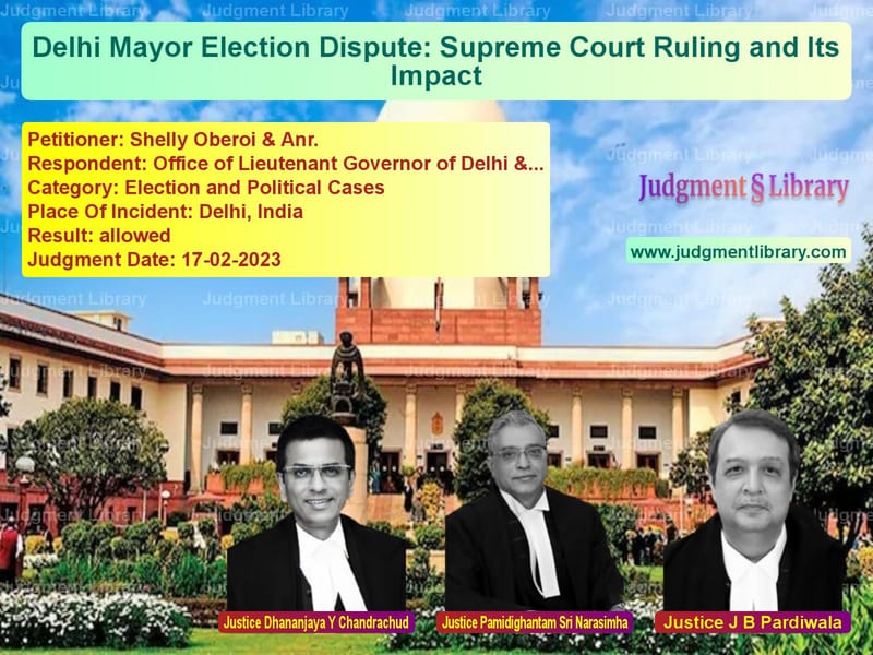 Delhi Mayor Election Dispute: Supreme Court Ruling and Its Impact image for SC Judgment dated 17-02-2023 in the case of Shelly Oberoi & Anr. vs Office of Lieutenant Governor