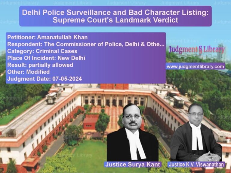 Delhi Police Surveillance and Bad Character Listing: Supreme Court's Landmark Verdict image for SC Judgment dated 07-05-2024 in the case of Amanatullah Khan vs The Commissioner of Police, De