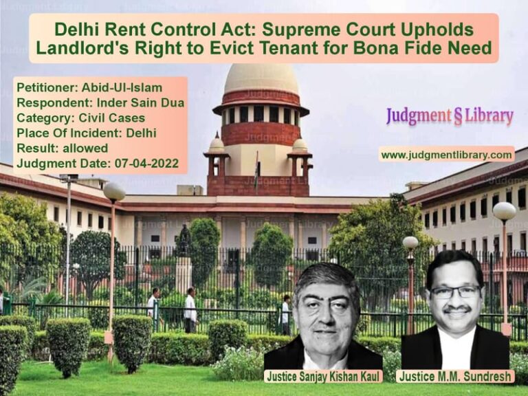 Delhi Rent Control Act: Supreme Court Upholds Landlord's Right to Evict Tenant for Bona Fide Need image for SC Judgment dated 07-04-2022 in the case of Abid-Ul-Islam vs Inder Sain Dua