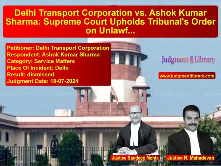 Delhi Transport Corporation vs. Ashok Kumar Sharma: Supreme Court Upholds Tribunal's Order on Unlawful Dismissal image for SC Judgment dated 18-07-2024 in the case of Delhi Transport Corporation vs Ashok Kumar Sharma