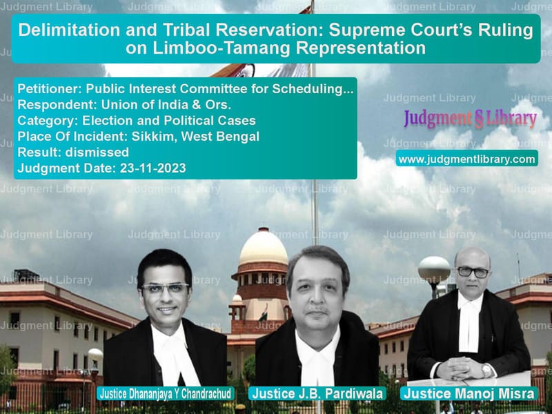 Delimitation and Tribal Reservation: Supreme Court’s Ruling on Limboo-Tamang Representation image for SC Judgment dated 23-11-2023 in the case of Public Interest Committee for vs Union of India & Ors.