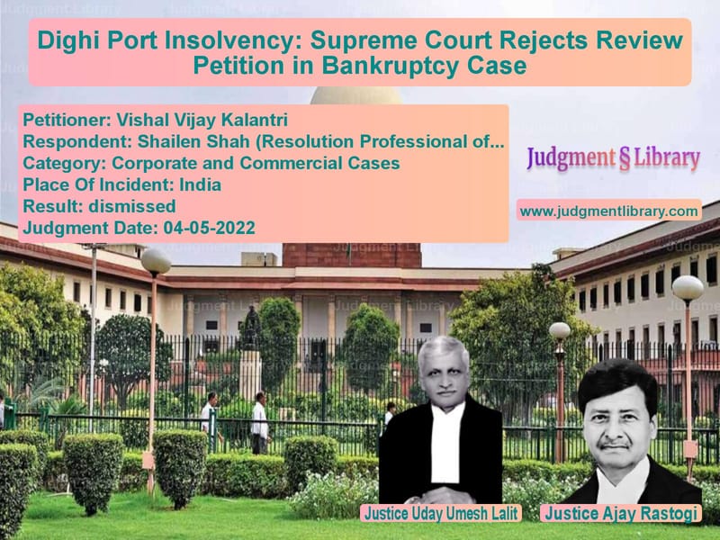 Dighi Port Insolvency: Supreme Court Rejects Review Petition in Bankruptcy Case image for SC Judgment dated 04-05-2022 in the case of Vishal Vijay Kalantri vs Shailen Shah (Resolution Profe