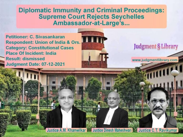 Diplomatic Immunity and Criminal Proceedings: Supreme Court Rejects Seychelles Ambassador-at-Large’s Plea image for SC Judgment dated 07-12-2021 in the case of C. Sivasankaran vs Union of India & Ors.