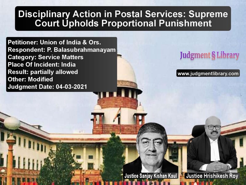 Disciplinary Action in Postal Services: Supreme Court Upholds Proportional Punishment image for SC Judgment dated 04-03-2021 in the case of Union of India & Ors. vs P. Balasubrahmanayam
