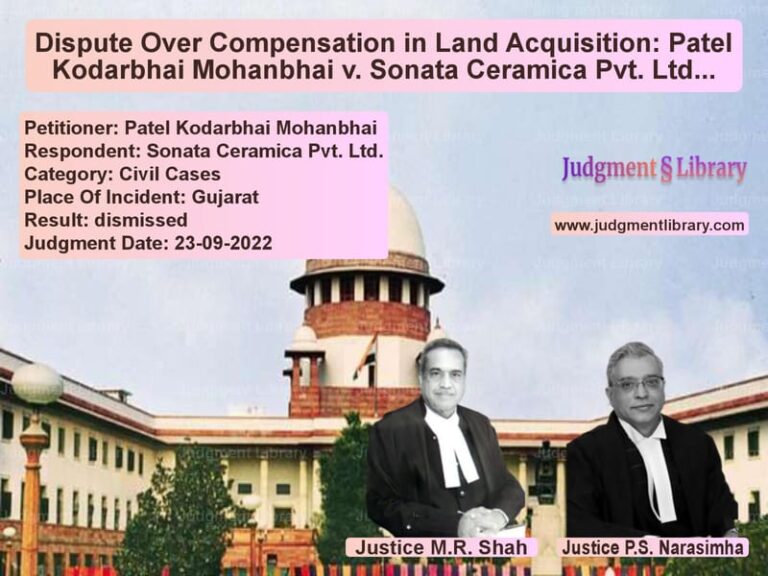 Dispute Over Compensation in Land Acquisition: Patel Kodarbhai Mohanbhai v. Sonata Ceramica Pvt. Ltd. image for SC Judgment dated 23-09-2022 in the case of Patel Kodarbhai Mohanbhai vs Sonata Ceramica Pvt. Ltd.