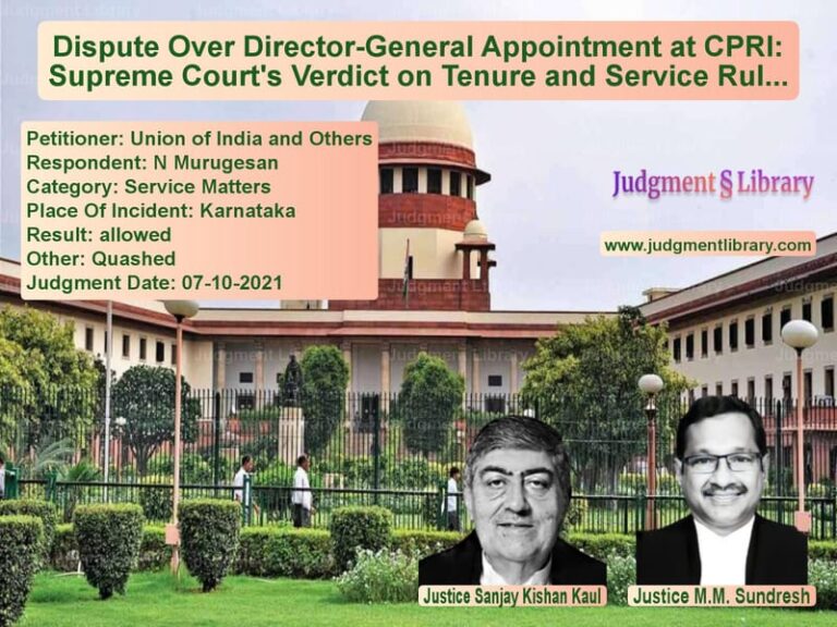 Dispute Over Director-General Appointment at CPRI: Supreme Court's Verdict on Tenure and Service Rules image for SC Judgment dated 07-10-2021 in the case of Union of India and Others vs N Murugesan