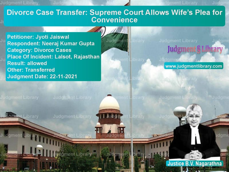 Divorce Case Transfer: Supreme Court Allows Wife’s Plea for Convenience image for SC Judgment dated 22-11-2021 in the case of Jyoti Jaiswal vs Neeraj Kumar Gupta